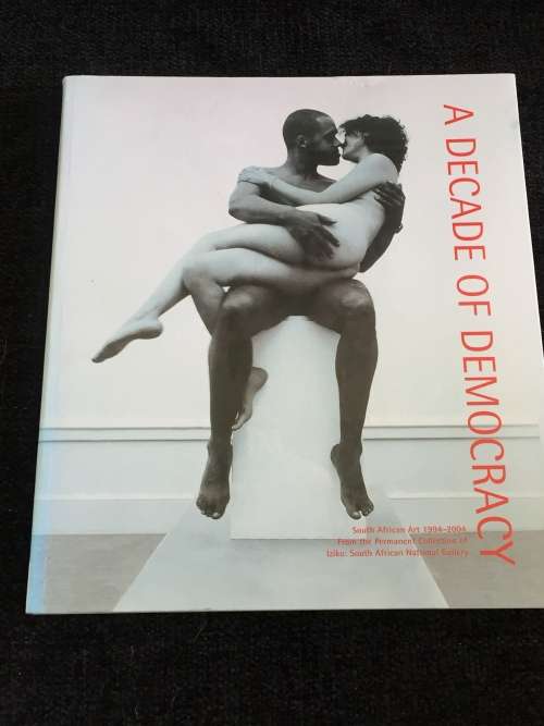 A Decade of Democracy: South African Art 1994-2004 by Emma Bedford