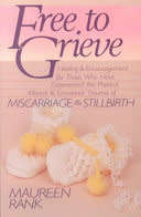 Free to Grieve by Maureen Rank ~ Healing and Encouragement ... Trauma of Miscarriage and Stillbirth