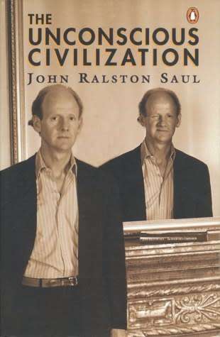 The Unconscious Civilization John Ralston Saul