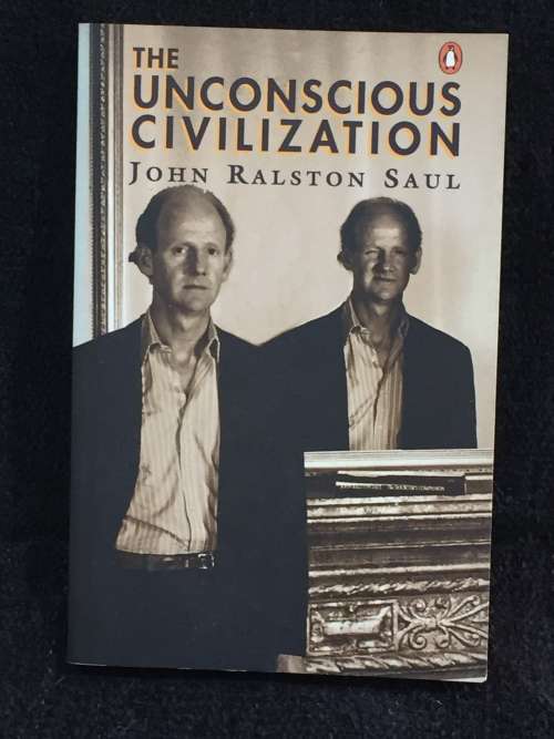The Unconscious Civilization John Ralston Saul