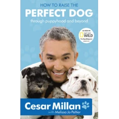 Cesar Millan - How to Raise the Perfect Dog: Through Puppyhood and Beyond