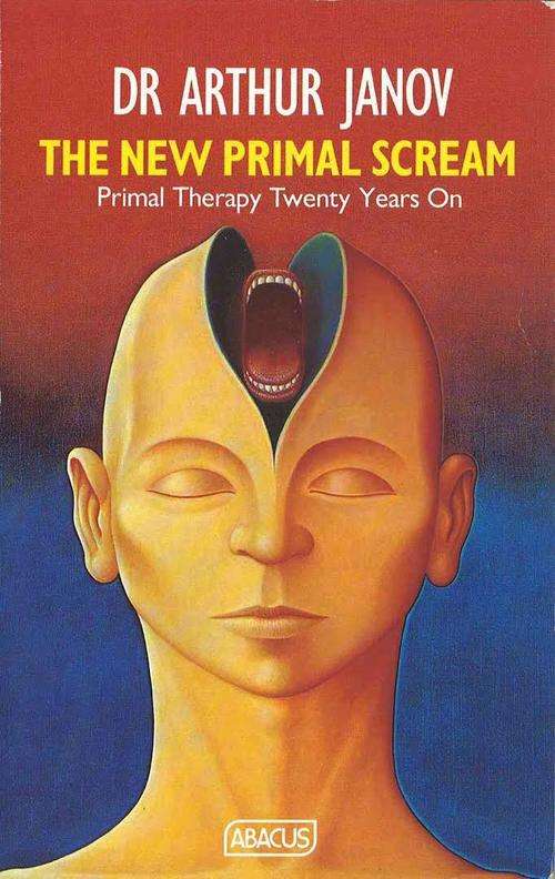 The New Primal Scream: Primal Therapy 20 Years On by Arthur Janov