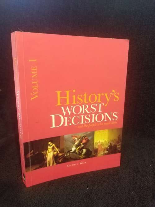 History`s Worst Decisions and the People who Made them by Stephen Weir