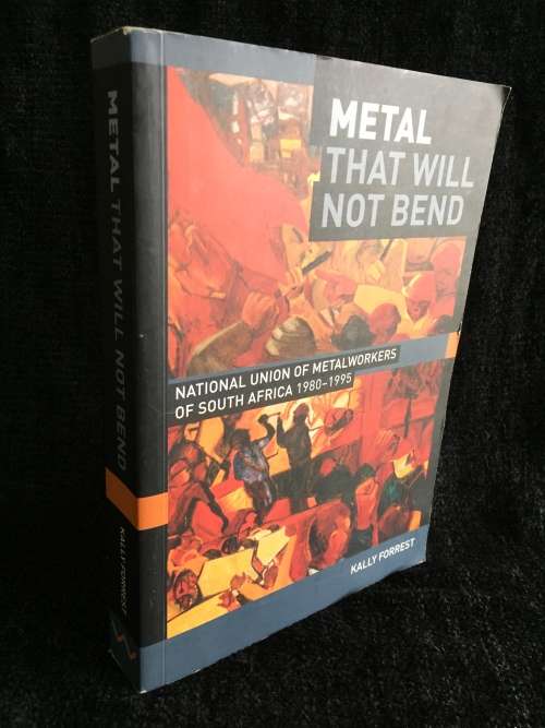 Metal That will Not Bend by Kally Forrest | National Union of Metalworkers of South Africa 1980-1995