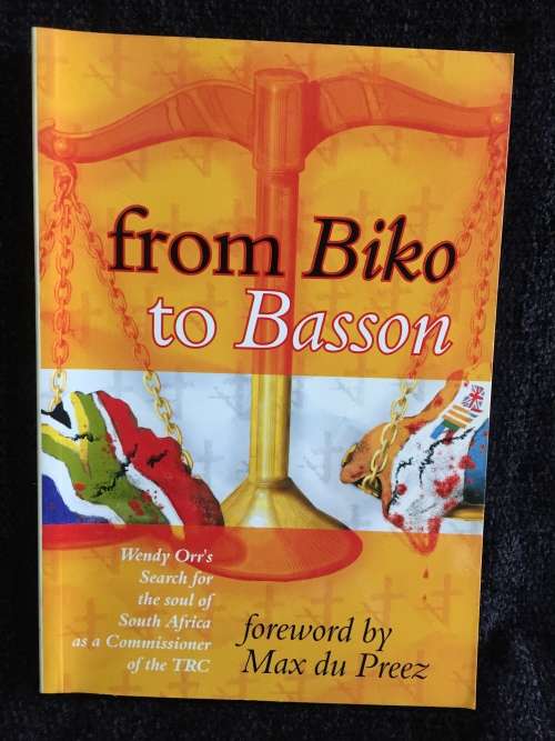 From Biko to Basson: Wendy Orr`s search for the soul of South Africa as a commissioner of the TRC