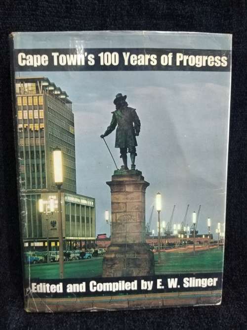 Cape Town`s 100 Years  of Progress by E.W.Slinger