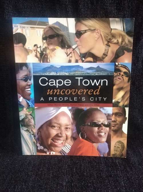 Cape Town Uncovered a People`s City by Gillian Warren-Brown, Yazeed Fakier, Eric Miller