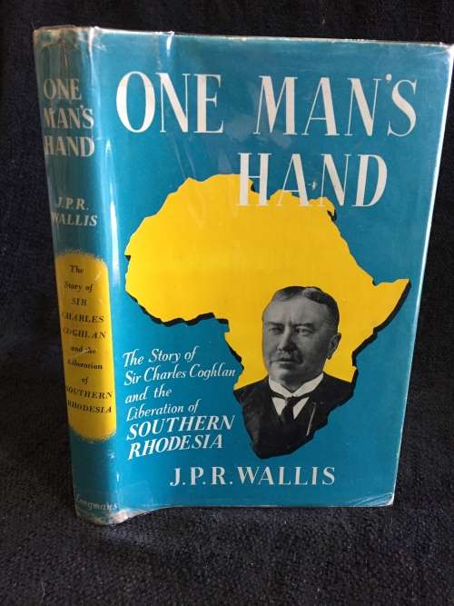 One Man`s Hand by JPR Wallis | Story of Sir Charles Coghlan and the Liberation of Southern Rhodesia