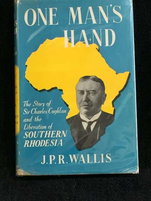 One Man`s Hand by JPR Wallis | Story of Sir Charles Coghlan and the Liberation of Southern Rhodesia