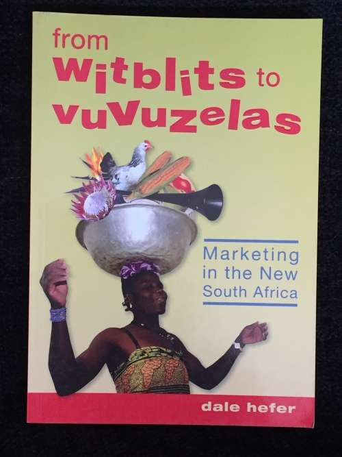 From Witblits to Vuvuzelas: Marketing in the New South Africa by Dale Hefer