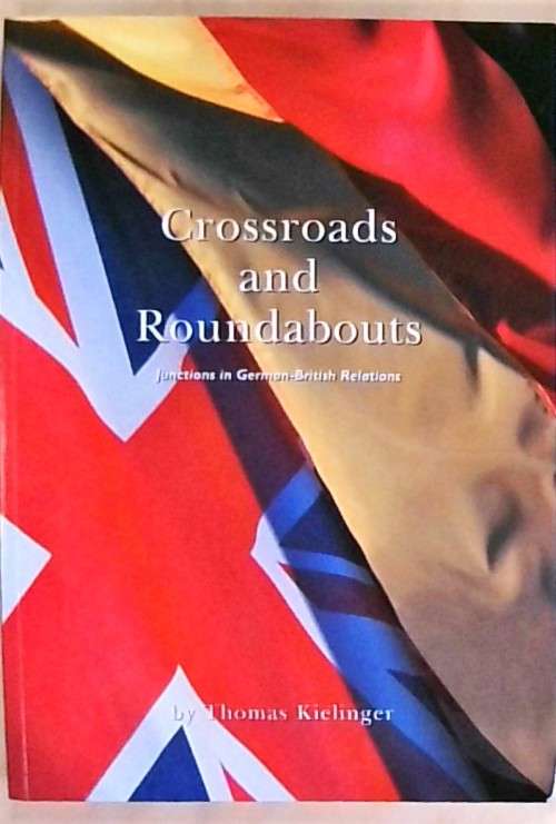 Crossroads and Roundabouts: Junctions in German-British Relations Thomas Kielinger