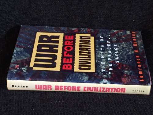 War Before Civilization Lawrence H. Keeley | The Myth of the Peaceful Savage