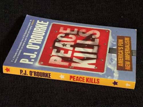 Peace Kills: America`s Fun New Imperialism by P.J. O`Rourke