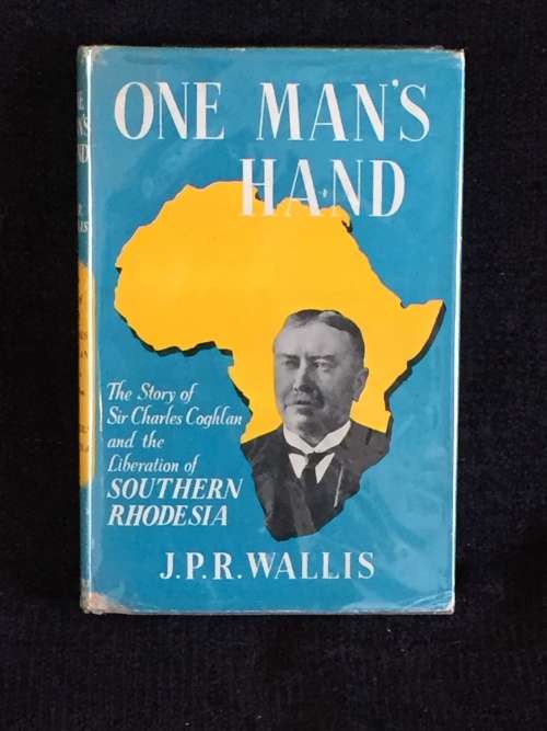 One Man`s Hand by JPR Wallis | Story of Sir Charles Coghlan and the Liberation of Southern Rhodesia
