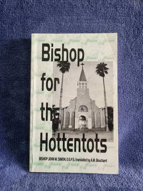 Bishop for for the Hottentots by Bishop John M Simon, O S F S Translated by A M Bouchard