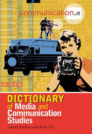 Dictionary of Media and Communication Studies by James Watson and Anne Hill