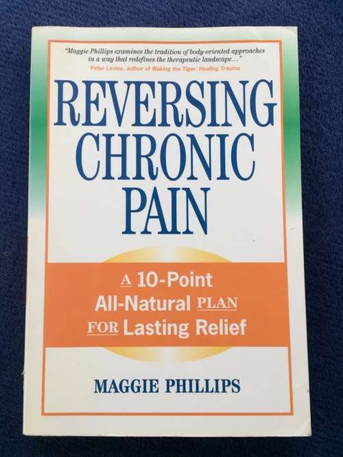 Reversing Chronic Pain: A 10-Point All-Natural Plan for Lasting Relief by Maggie Phillips | Health