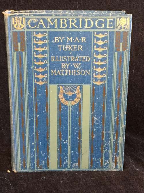 Cambridge by MAR Tuker | First Edition 1907 | 77 colour illustrations by W Matthison