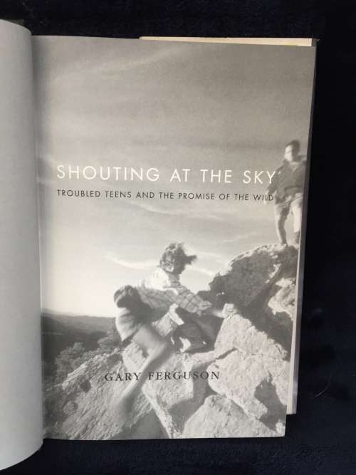 Shouting at the Sky: Troubled Teens and the Promise of the Wild by Gary Ferguson