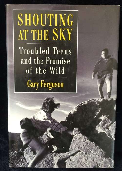 Shouting at the Sky: Troubled Teens and the Promise of the Wild by Gary Ferguson