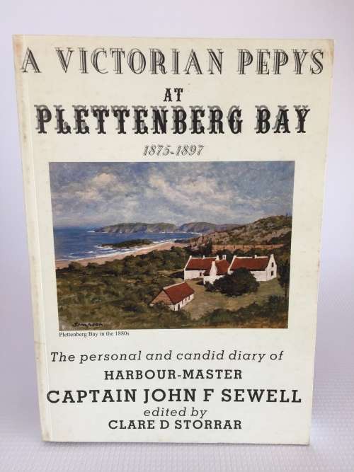 A Victorian Pepys at Plettenberg Bay by Harbour-Master Captain John F Sewell and Clare D Storrar