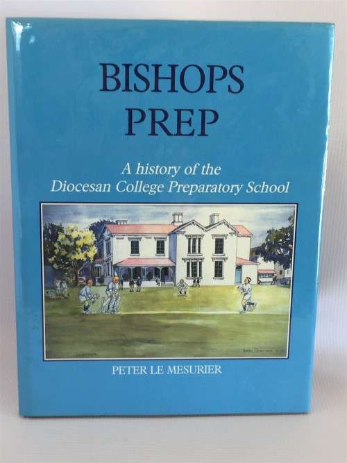 Bishops Prep: A History of the Diocesan College Preparatory School by Peter le Mesurier