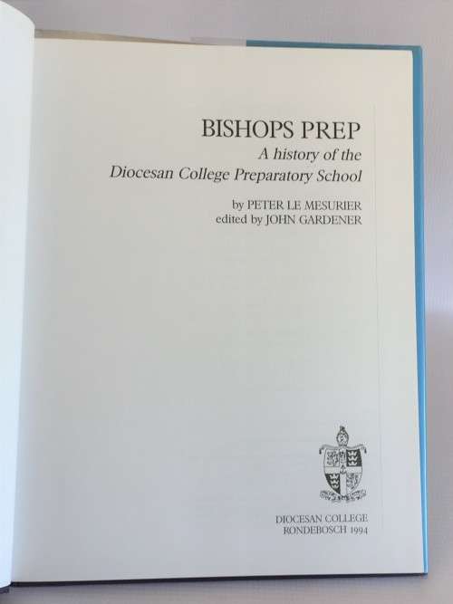 Bishops Prep: A History of the Diocesan College Preparatory School by Peter le Mesurier