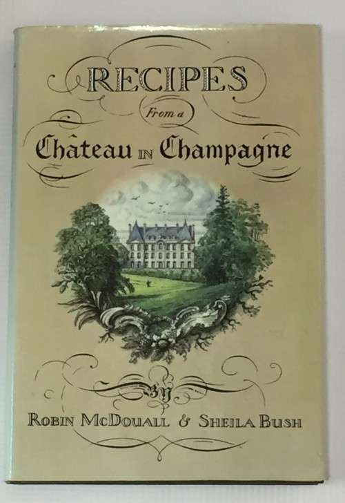 Recipes from a Chateau in Champagne by Robin Mcdouall and Sheila Bush
