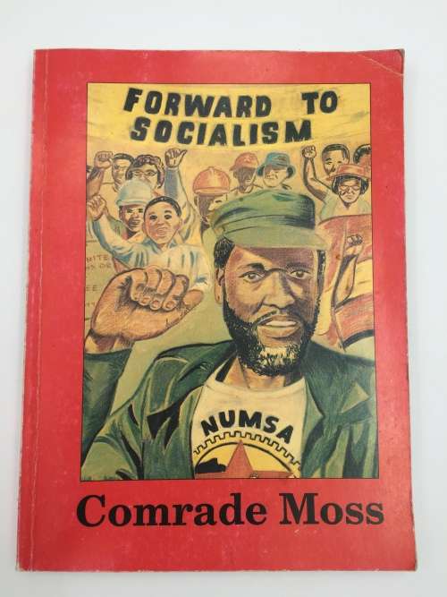 Comrade Moss [Moses Mayekiso] Forward to Socialism by Suttner