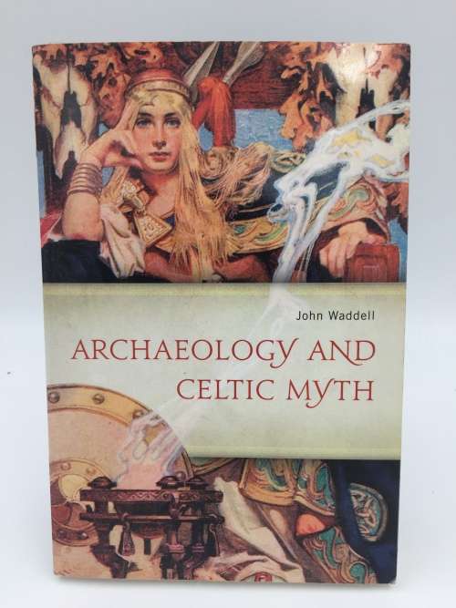 Archaeology and Celtic Myth: An Exploration by John Waddell