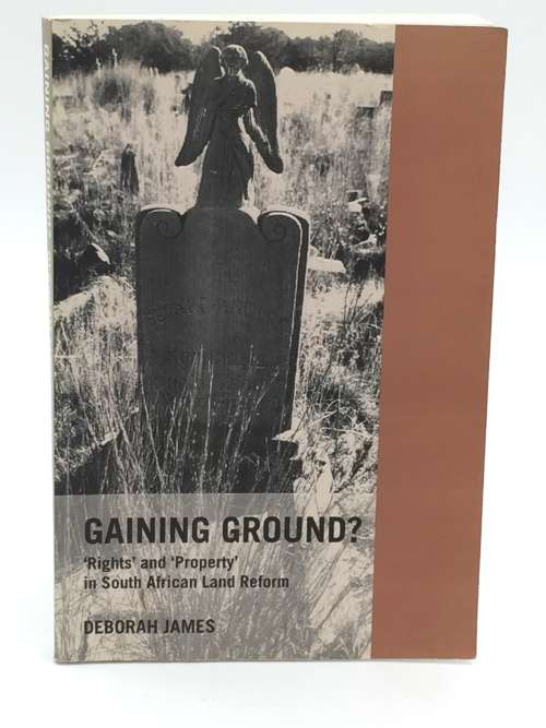 Gaining Ground? Rights & Property in South African Land Reform - Deborah James