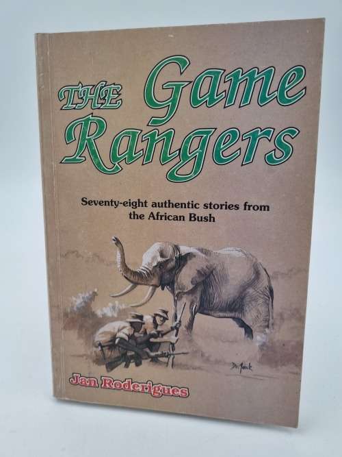The Game Rangers - Jan Roderigues | Seventy--eight Authentic Stories from the African Bush
