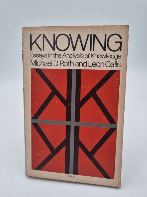 Knowing - Michael D Roth and Leon Galis | Essays in the Analysis of Knowledge