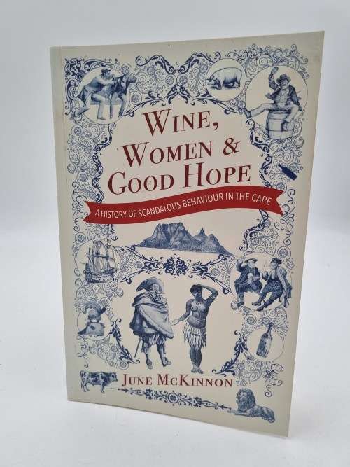 Wine, Women & Good Hope - June McKinnon | A History of Scandalous Behaviour in the Cape