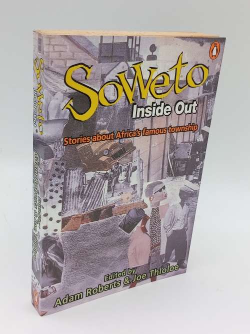 Soweto Inside Out ~ Stories about Africas famous township by Adam Roberts & Joe Thloloe