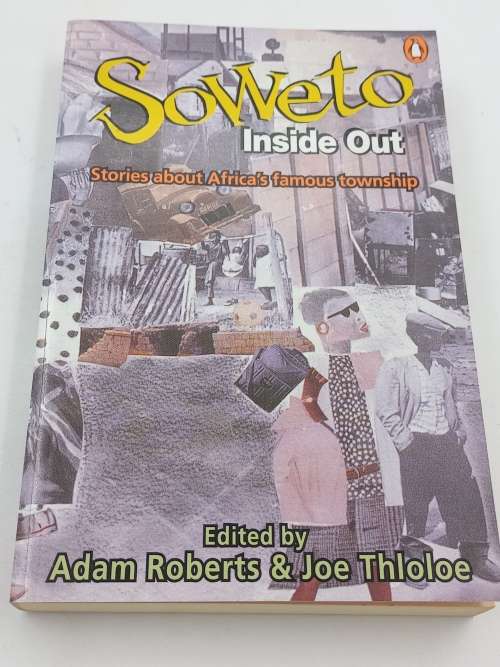 Soweto Inside Out ~ Stories about Africas famous township by Adam Roberts & Joe Thloloe