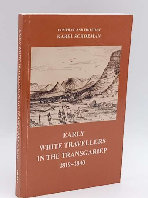 Early White Travellers in the Transgariep 1819 - 1840 by Karel Schoeman