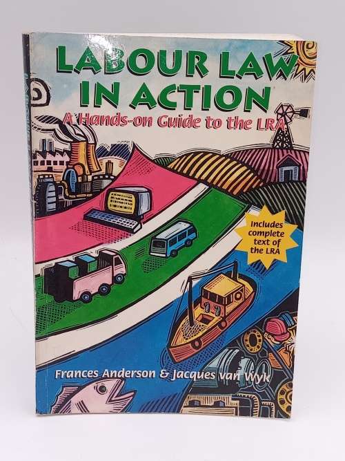 Labour Law in Action: A Hands-on Guide to the LRA - Frances Anderson & Jacques van Wyk