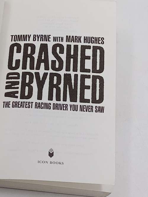 Crashed and Byrned: The Greatest Racing Driver You Never Saw by Tommy Byrne and Mark Hughes