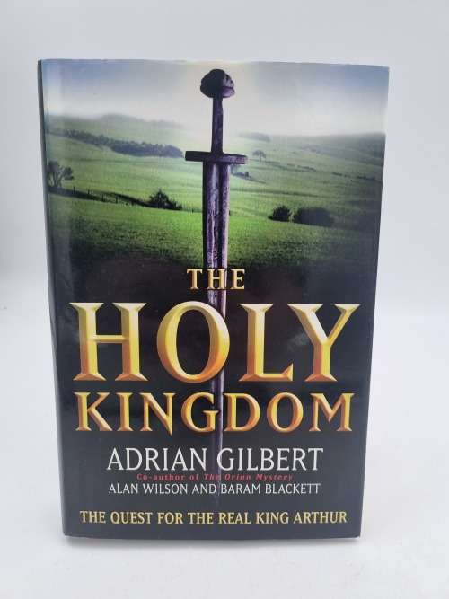 The Holy Kingdom: Quest for the Real King Arthur by Adrian Gilbert