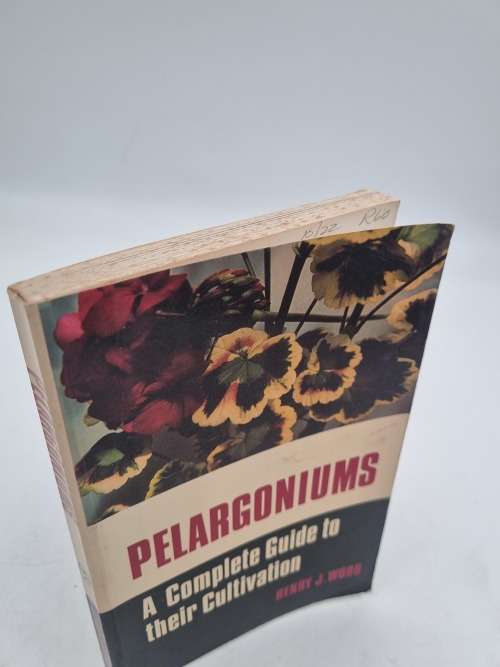Pelargoniums. A Complete Guide to their Cultivation by Henry J Wood