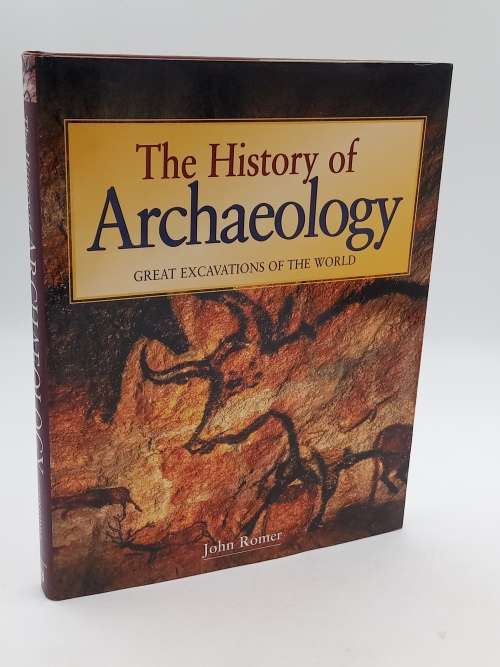 The History of Archaeology: Great Excavations of the World by John Romer