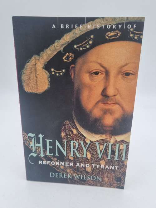 A Brief History of Henry VIII by Derek Wilson | Reformer and Tyrant