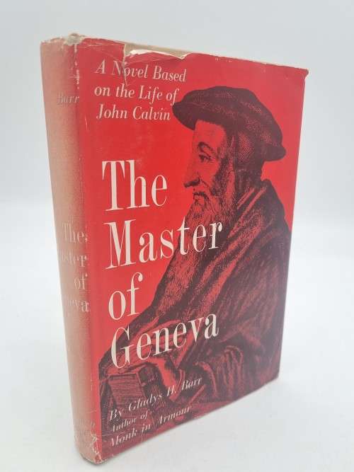 The Master Of Geneva: A Novel Based on the Life of John Calvin by Gladys H Barr | First Edition