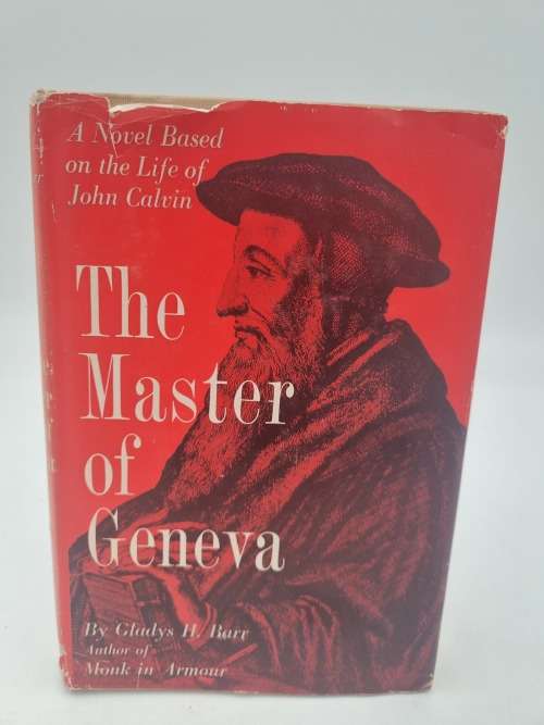 The Master Of Geneva: A Novel Based on the Life of John Calvin by Gladys H Barr | First Edition