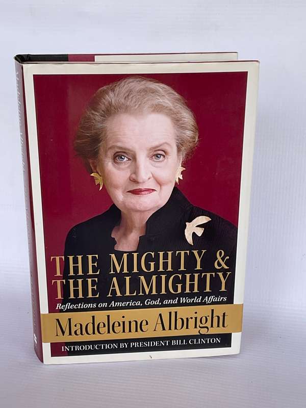 The Mighty and the Almighty: Reflections on Faith, God and World Affairs - Madeleine Albright