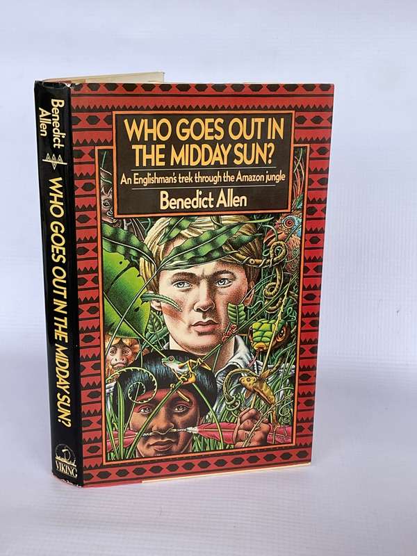 Who Goes Out in the Midday Sun? An Englishman`s Trek Through the Amazon Jungle - Benedict Allen
