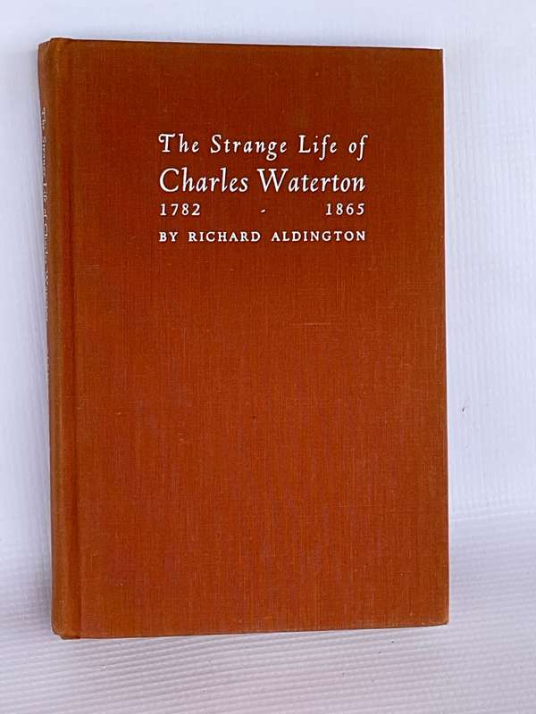 The Strange Life of Charles Waterton. 1782-1865. With plates including portraits - Richard Aldington
