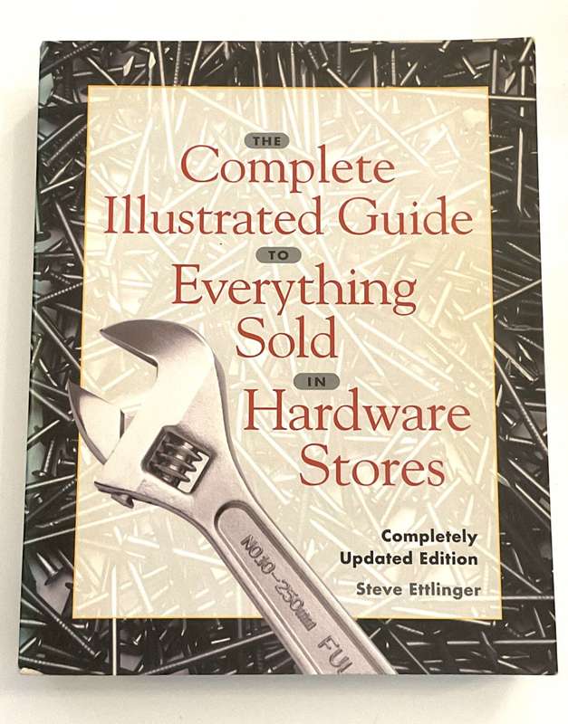 The Complete Illustrated Guide to Everything Sold in Hardware Stores - Steve Ettlinger