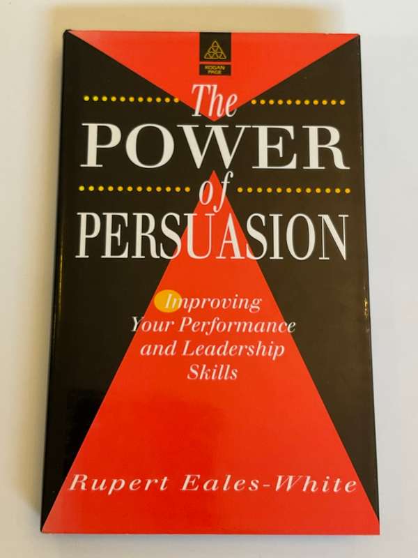 The Power of Persuasion: Improving Your Performance and Leadership Skills by Rupert Eales-White